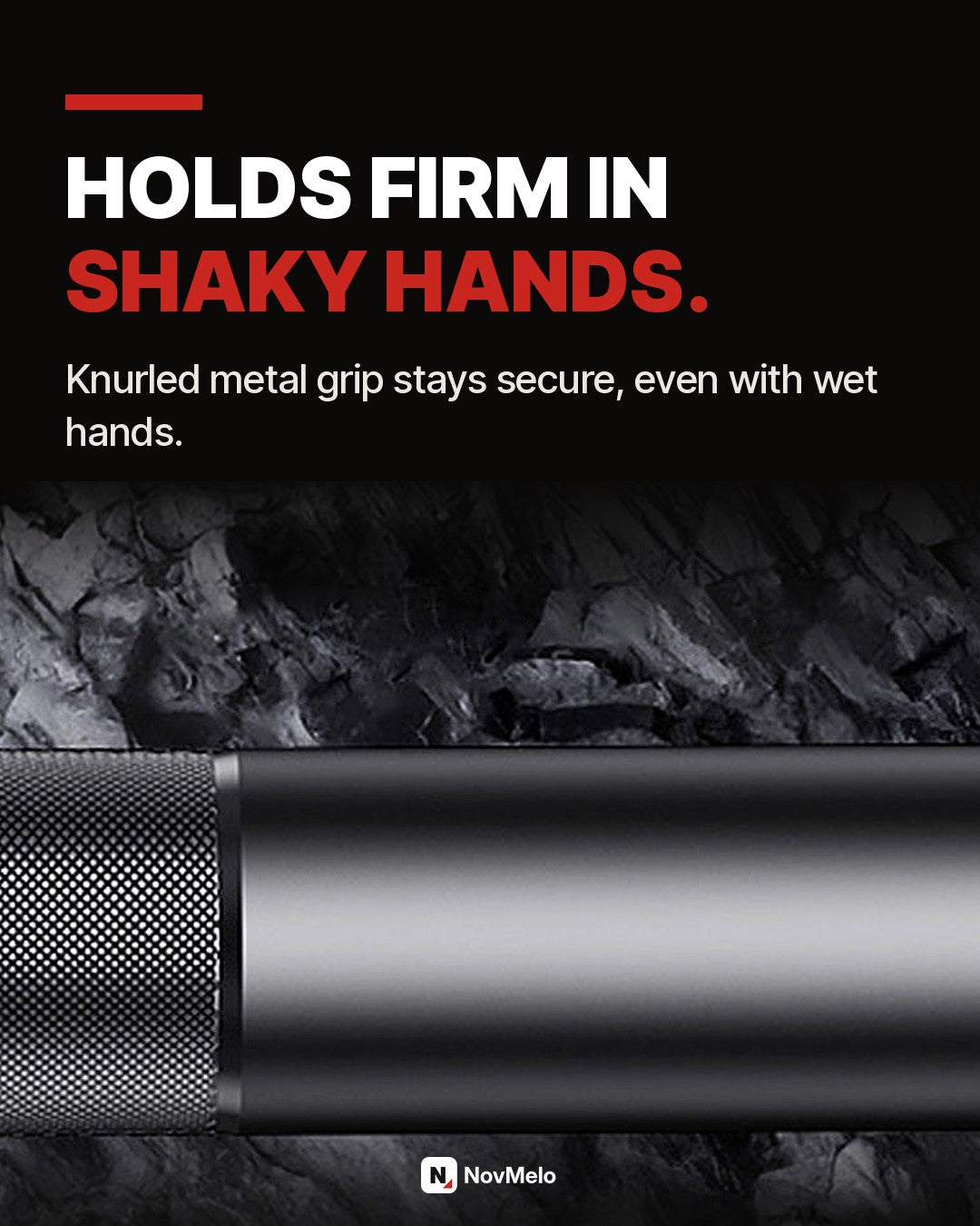 Knurled grip holds firm in shaky hands